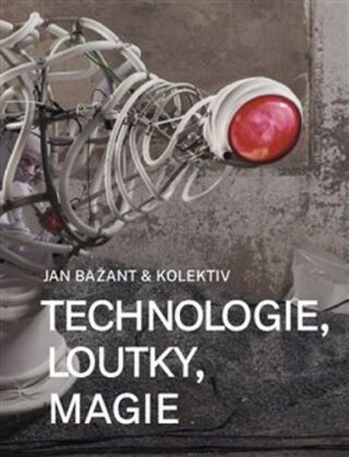 Technologie, loutky, magie - Jan Bažant,Lukáš Jiřička