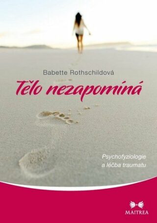 Tělo nezapomíná - Psychofyziologie a léčba traumatu - Rothschildová Babette