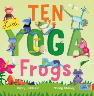 Ten Little Yoga Frogs - Hilary Robinson