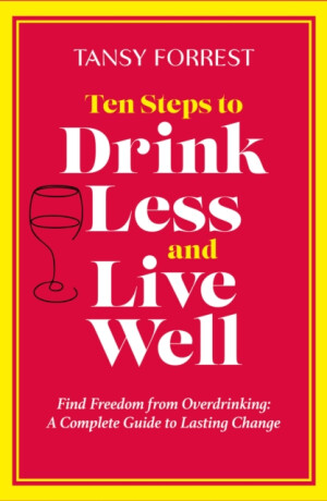 Ten Steps To Drink Less and Live Well - Tansy Forrest