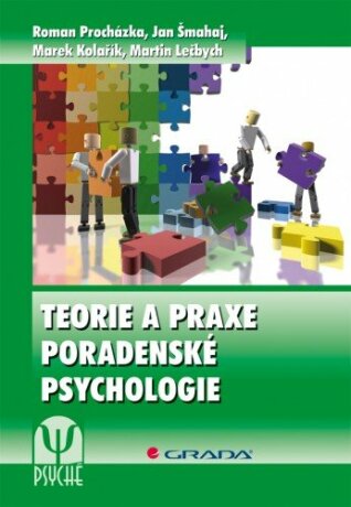 Teorie a praxe poradenské psychologie - Marek Kolařík,Roman Procházka,Jan Šmahaj,Martin Lečbych