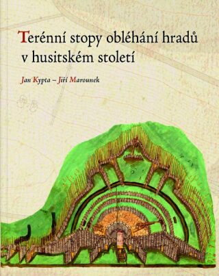 Terénní stopy obléhání hradů v husitském století - Jan Kypta,Jiří Marounek