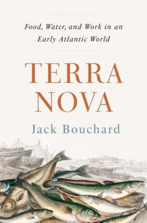 Terra Nova – Food, Water, and Work in an Early Atlantic World - Jack Bouchard