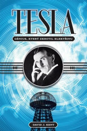 Tesla - génius, který zkrotil elektřinu - David J. Kent