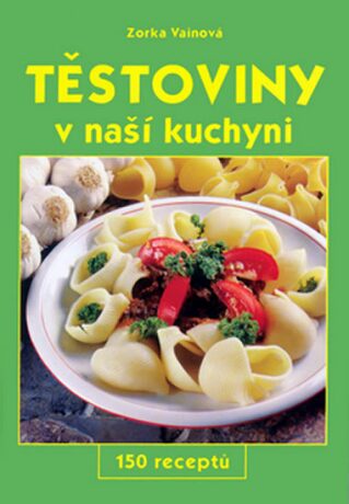 Těstoviny v naší kuchyni - Zorka Vainová,Jiří Poláček