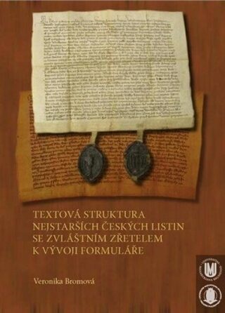 Textová struktura nejstarších českých listin se zvláštním zřetelem k vývoji formuláře - Veronika Bromová