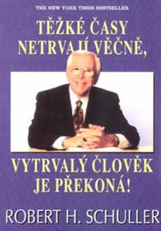 Těžké časy netrvají věčně, vytrvalý člověk je překoná - Robert H. Schuller