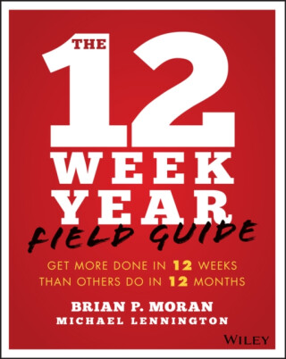 The 12 Week Year Field Guide - Brian P. Moran,Michael Lennington