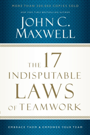 The 17 Indisputable Laws of Teamwork - John C. Maxwell