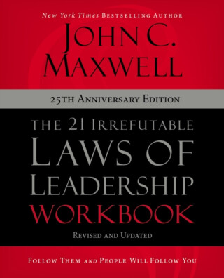 The 21 Irrefutable Laws of Leadership Workbook 25th Anniversary Edition - John C. Maxwell