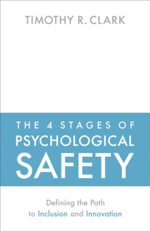 The 4 Stages of Psychological Safety - Timothy R. Clark
