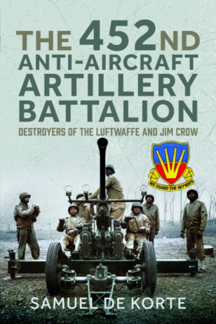 The 452nd Anti-Aircraft Artillery Battalion - Samuel de Korte