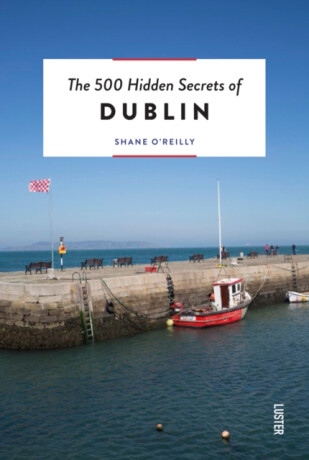 The 500 Hidden Secrets of Dublin - Shane O'Reilly