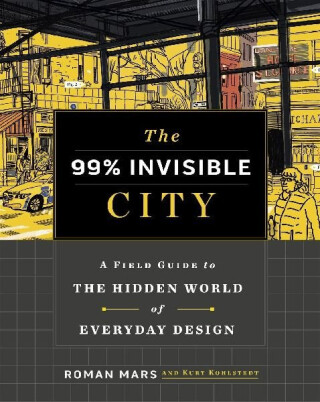 The 99% Invisible City - Roman Mars,Kurt Kohlstedt