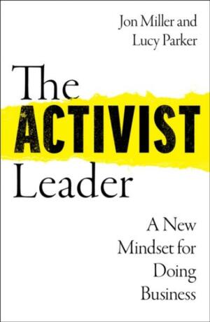 The Activist Leader: A New Mindset for Doing Business - Jon Miller,Lucy Parker