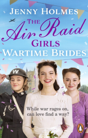 The Air Raid Girls: Wartime Brides - Jenny Holmes