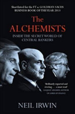 The Alchemists: Inside the secret world of central bankers - Neil Irwin