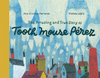 The Amazing and True Story of Tooth Mouse Perez - Ana Cristina Herreros