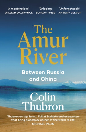 The Amur River - Colin Thubron