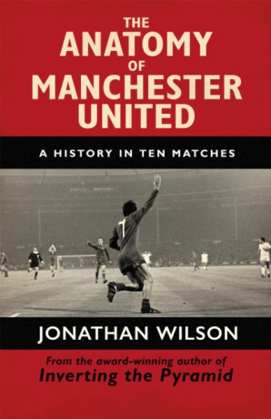 The Anatomy of Manchester United - Wilson Jonathan