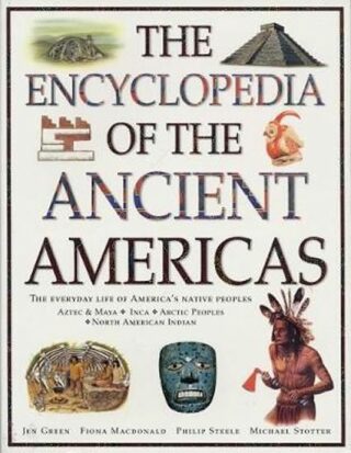 The Ancient Americas, The Encyclopedia of : The everyday life of America's native peoples: Aztec & Maya, Inca, Arctic Peoples, Native American Indian - Greenová Jen