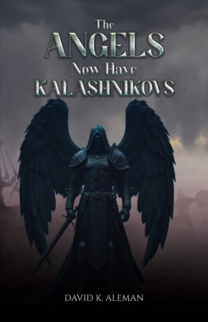 The Angels Now Have Kalashnikovs - David K. Aleman