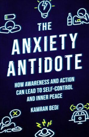 The Anxiety Antidote - Kamran Bedi