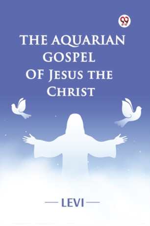 The Aquarian Gospel of Jesus the Christ - 