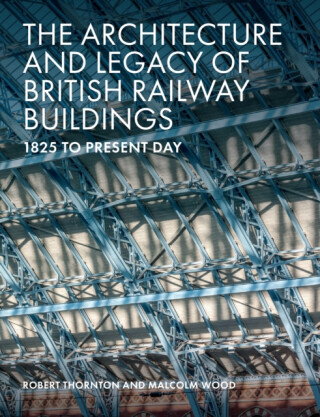 The Architecture and Legacy of British Railway Buildings - Malcolm Wood,Robert Thornton