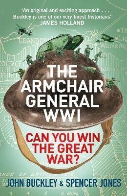 The Armchair General World War One: Can You Win The Great War? - John Buckley