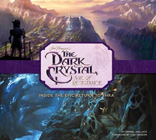 The Art and Making of The Dark Crystal: Age of Resistance - Daniel Wallace