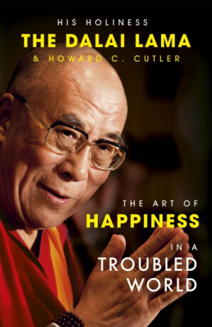 The Art of Happiness in a Troubled World - Jeho Svatost Dalajláma,Cutler Howard C.,The Dalai Lama