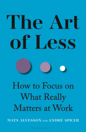 The Art of Less - Andre Spicer,Mats Alvesson