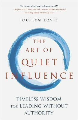 The Art of Quiet Influence : Timeless Wisdom for Leading Without Authority - Davis