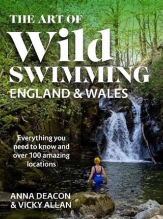 The Art of Wild Swimming: England & Wales - Vicky Allan,Anna Deacon