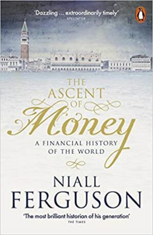 The Ascent of Money : A Financial History of the World - Niall Ferguson