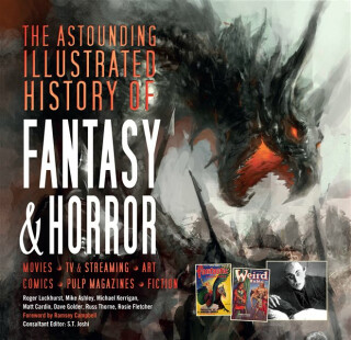 The Astounding Illustrated History of Fantasy & Horror - Michael Kerrigan,Mike Ashley,Russ Thorne,Roger Luckhurst,Rosie Fletcher,Dave Golder,Matt Cardin