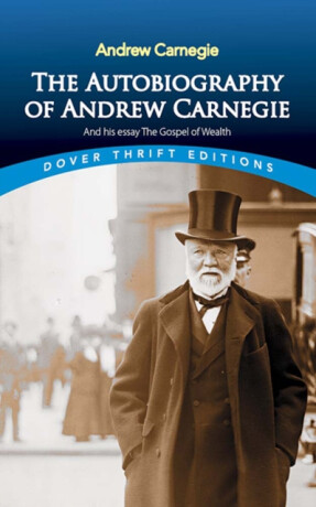 The Autobiography of Andrew Carnegie and His Essay - Andrew Carnegie