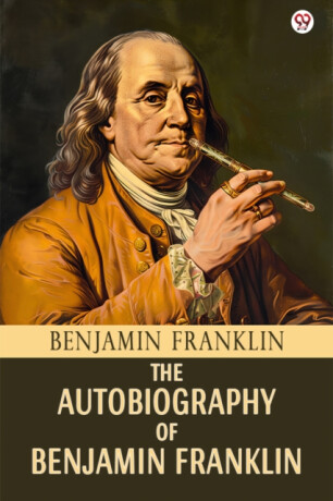 The Autobiography Of Benjamin Franklin (Edition1) - Benjamin Franklin
