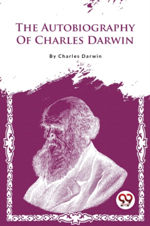 The Autobiography of Charles Darwin - Charles Darwin