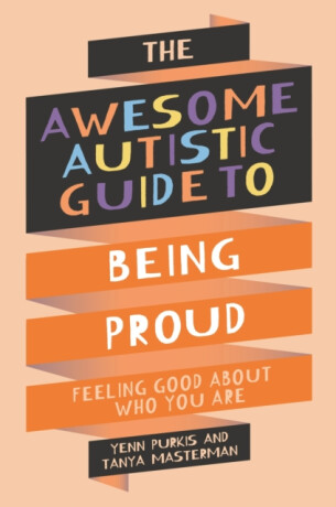 The Awesome Autistic Guide to Being Proud - Yenn Purkis,Tanya Masterman