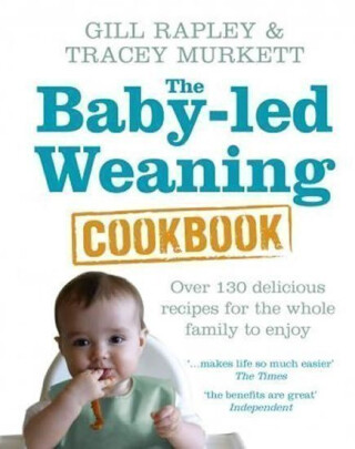 The Baby-led Weaning Cookbook : Over 130 - Tracey Murkettová,Gill Rapleyová