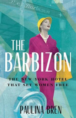 The Barbizon: The New York Hotel That Set Women Free - Paulina Brenová