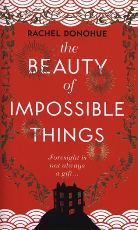 The Beauty of Impossible Things - Donohue Rachel