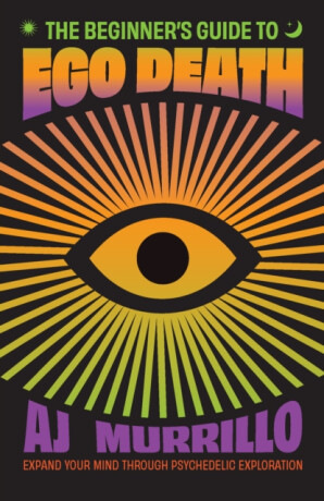 The Beginner's Guide to Ego Death - AJ Murrillo