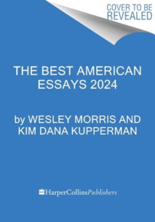 The Best American Essays 2024 - Kim Dana Kupperman,Wesley Morris