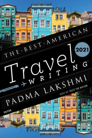 Best American Travel Writing 2021 - Jason Wilson,Padma Lakshmi