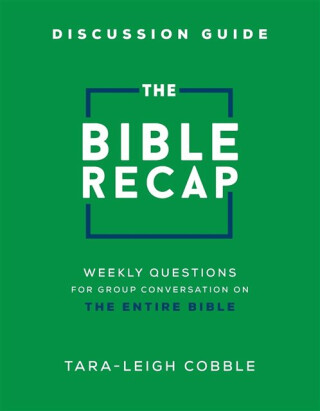 The Bible Recap Discussion Guide â€“ Weekly Questions for Group Conversation on the Entire Bible - Taraâ€“leigh Cobble