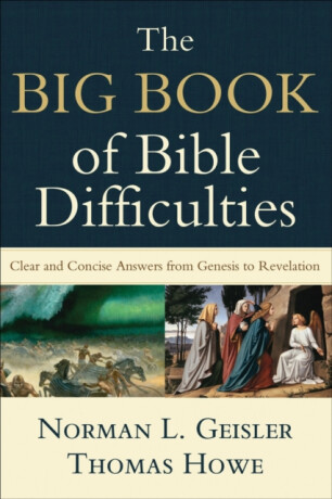 The Big Book of Bible Difficulties â€“ Clear and Concise Answers from Genesis to Revelation - Norman L. Geisler,Thomas Howe