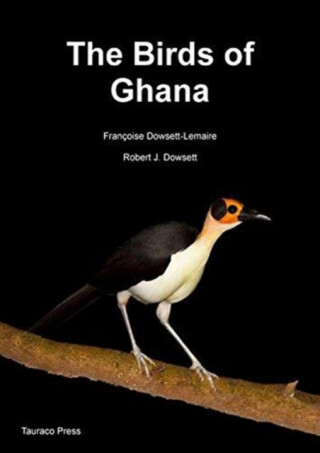 The Birds of Ghana - Francoise Dowsett-Lemaire,Robert J. Dowsett
